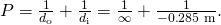 Rendered by QuickLaTeX.com P=\frac{1}{{d}_{\text{o}}}+\frac{1}{{d}_{\text{i}}}=\frac{1}{\infty }+\frac{1}{-0\text{.}\text{285 m}}.