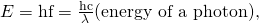 Rendered by QuickLaTeX.com E=\text{hf}=\frac{\text{hc}}{\lambda }\text{(energy of a photon),}