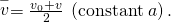 Rendered by QuickLaTeX.com \stackrel{-}{v}=\frac{{v}_{0}+v}{2}\phantom{\rule{0.25em}{0ex}}\left(\text{constant}\phantom{\rule{0.25em}{0ex}}a\right)\text{.}