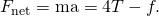 Rendered by QuickLaTeX.com {F}_{\text{net}}=\text{ma}=4T-f.