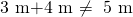 Rendered by QuickLaTeX.com \begin{array}{}\text{3 m}+\text{4 m }\ne \text{ 5 m}\\ \end{array}