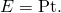 Rendered by QuickLaTeX.com E=\text{Pt.}