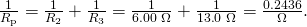 Rendered by QuickLaTeX.com \frac{1}{{R}_{\text{p}}}=\frac{1}{{R}_{2}}+\frac{1}{{R}_{3}}=\frac{1}{6\text{.}\text{00}\phantom{\rule{0.25em}{0ex}}\Omega }+\frac{1}{\text{13}\text{.}0\phantom{\rule{0.25em}{0ex}}\Omega }=\frac{0\text{.}\text{2436}}{\Omega }.