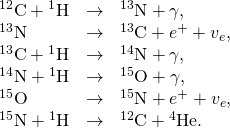 Rendered by QuickLaTeX.com \begin{array}{lll}{}^{\text{12}}\text{C}+{}^{1}\text{H}& \to & {}^{\text{13}}\text{N}+\gamma ,\\ {}^{\text{13}}\text{N}& \to & {}^{\text{13}}\text{C}+{e}^{+}+{v}_{e},\\ {}^{\text{13}}\text{C}+{}^{1}\text{H}& \to & {}^{\text{14}}\text{N}+\gamma ,\\ {}^{\text{14}}\text{N}+{}^{1}\text{H}& \to & {}^{\text{15}}\text{O}+\gamma ,\\ \text{}{}^{\text{15}}\text{O}& \to & {}^{\text{15}}\text{N}+{e}^{+}+{v}_{e},\\ {}^{\text{15}}\text{N}+{}^{1}\text{H}& \to & {}^{\text{12}}\text{C}+{}^{4}\text{He.}\end{array}