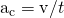 Rendered by QuickLaTeX.com {\mathbf{\text{a}}}_{\text{c}}=\text{Δ}\mathbf{\text{v}}/\text{Δ}t