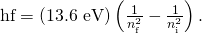 Rendered by QuickLaTeX.com \text{hf}=\left(\text{13.6 eV}\right)\left(\frac{1}{{n}_{\text{f}}^{2}}-\frac{1}{{n}_{\text{i}}^{2}}\right).