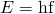 Rendered by QuickLaTeX.com E=\text{hf}