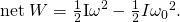 Rendered by QuickLaTeX.com \text{net}\phantom{\rule{0.25em}{0ex}}W=\frac{1}{2}{\mathrm{I\omega }}^{2}-\frac{1}{2}I{{\omega }_{\text{0}}}^{2}.