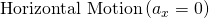 Rendered by QuickLaTeX.com \text{Horizontal Motion}\left({a}_{x}=0\right)