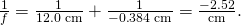 Rendered by QuickLaTeX.com \frac{1}{f}=\frac{1}{\text{12.0 cm}}+\frac{1}{-0\text{.}\text{384 cm}}=\frac{-2\text{.}\text{52}}{\text{cm}}\text{.}