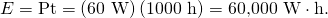 Rendered by QuickLaTeX.com E=\text{Pt}=\left(\text{60 W}\right)\left(\text{1000 h}\right)=\text{60,000 W}\cdot \text{h.}