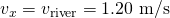 Rendered by QuickLaTeX.com {v}_{x}={v}_{\text{river}}=1\text{.}\text{20 m/s}