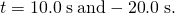Rendered by QuickLaTeX.com t=\text{10}\text{.}0\phantom{\rule{0.25em}{0ex}}\text{s}\phantom{\rule{0.25em}{0ex}}\text{and}-\text{20}\text{.}0\phantom{\rule{0.25em}{0ex}}\text{s}.