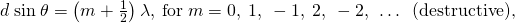 Rendered by QuickLaTeX.com d\phantom{\rule{0.25em}{0ex}}\text{sin}\phantom{\rule{0.25em}{0ex}}\theta =\left(m+\frac{1}{2}\right)\lambda ,\phantom{\rule{0.25em}{0ex}}\text{for}\phantom{\rule{0.25em}{0ex}}m=0,\phantom{\rule{0.25em}{0ex}}1,\phantom{\rule{0.25em}{0ex}}-1,\phantom{\rule{0.25em}{0ex}}2,\phantom{\rule{0.25em}{0ex}}-2,\phantom{\rule{0.25em}{0ex}}\dots \phantom{\rule{0.25em}{0ex}}\phantom{\rule{0.25em}{0ex}}\text{(destructive),}