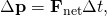 Rendered by QuickLaTeX.com \Delta \mathbf{p}={\mathbf{F}}_{\text{net}}\Delta t,