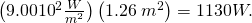 Rendered by QuickLaTeX.com \left(9.00×{10}^{2}\frac{W}{{m}^{2}}\right)\left(1.26\phantom{\rule{0.25em}{0ex}}{m}^{2}\right)=1130 W.