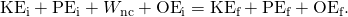 Rendered by QuickLaTeX.com {\text{KE}}_{\text{i}}+{\text{PE}}_{\text{i}}+{W}_{\text{nc}}+{\text{OE}}_{\text{i}}={\text{KE}}_{\text{f}}+{\text{PE}}_{\text{f}}+{\text{OE}}_{\text{f}}\text{.}