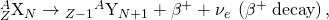Rendered by QuickLaTeX.com {}_{Z}^{A}{\text{X}}_{N}\to {}_{Z-1}{}^{A}\text{}{\text{Y}}_{N+1}+{\beta }^{+}+{\nu }_{e}\phantom{\rule{0.25em}{0ex}}\left({\beta }^{+}\phantom{\rule{0.25em}{0ex}}\text{decay}\right),