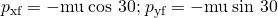 Rendered by QuickLaTeX.com {p}_{\text{xf}}=-\text{mu}\phantom{\rule{0.25em}{0ex}}\text{cos 30º}\text{;}\phantom{\rule{0.25em}{0ex}}{p}_{\text{yf}}=-\text{mu}\phantom{\rule{0.25em}{0ex}}\text{sin 30º}