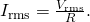 Rendered by QuickLaTeX.com {I}_{\text{rms}}=\frac{{V}_{\text{rms}}}{R}.