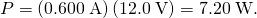 Rendered by QuickLaTeX.com P=\left(0\text{.}\text{600}\phantom{\rule{0.25em}{0ex}}\text{A}\right)\left(\text{12}\text{.}0\phantom{\rule{0.25em}{0ex}}\text{V}\right)=7\text{.}\text{20}\phantom{\rule{0.25em}{0ex}}\text{W}.