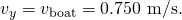 Rendered by QuickLaTeX.com {v}_{y}={v}_{\text{boat}}=0\text{.}\text{750 m/s.}