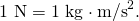 Rendered by QuickLaTeX.com \text{1 N}=\text{1 kg}\cdot {\text{m/s}}^{2}.