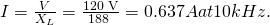 Rendered by QuickLaTeX.com I=\frac{V}{{X}_{L}}=\frac{\text{120 V}}{\text{188 Ω}}=0.637 A at 10 kHz.