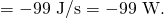 Rendered by QuickLaTeX.com =-\text{99}\text{ J/s}=-\text{99 W.}