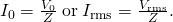 Rendered by QuickLaTeX.com {I}_{0}=\frac{{V}_{0}}{Z}\phantom{\rule{0.25em}{0ex}}\text{or}\phantom{\rule{0.25em}{0ex}}{I}_{\text{rms}}=\frac{{V}_{\text{rms}}}{Z}\text{.}