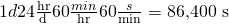 Rendered by QuickLaTeX.com 1 d×24\frac{\text{hr}}{\text{d}}×60\frac{min}{\text{hr}}×60\frac{s}{\text{min}}=\text{86,400 s}