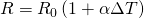 Rendered by QuickLaTeX.com R={R}_{0}\left(\text{1}+\alpha \Delta T\right)