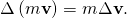 Rendered by QuickLaTeX.com \Delta \left(m\mathbf{v}\right)=m\Delta \mathbf{v}.