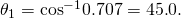 Rendered by QuickLaTeX.com {\theta }_{1}={\text{cos}}^{-1}\text{0.707}=\text{45}\text{.}0º.