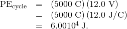 Rendered by QuickLaTeX.com \begin{array}{lll}{\text{ΔPE}}_{\text{cycle}}& =& \left(\text{5000 C}\right)\left(\text{12.0 V}\right)\\ & =& \left(\text{5000 C}\right)\left(\text{12.0 J/C}\right)\\ & =& 6.00×{\text{10}}^{4}\phantom{\rule{0.25em}{0ex}}\text{J.}\end{array}