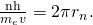 Rendered by QuickLaTeX.com \frac{\text{nh}}{{m}_{e}v}={2\pi r}_{n}.