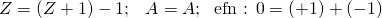 Rendered by QuickLaTeX.com Z=\left(Z+1\right)-1;\phantom{\rule{0.25em}{0ex}}\phantom{\rule{0.25em}{0ex}}\phantom{\rule{0.25em}{0ex}}A=A\text{;}\phantom{\rule{0.25em}{0ex}}\phantom{\rule{0.25em}{0ex}}\phantom{\rule{0.25em}{0ex}}\text{efn : 0}=\left(+1\right)+\left(-1\right)