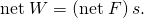 Rendered by QuickLaTeX.com \text{net}\phantom{\rule{0.25em}{0ex}}W=\left(\text{net}\phantom{\rule{0.25em}{0ex}}F\right)\text{Δ}s.