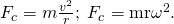 Rendered by QuickLaTeX.com {F}_{c}=m\frac{{v}^{2}}{r};\phantom{\rule{0.25em}{0ex}}{F}_{c}=\text{mr}{\omega }^{2}.