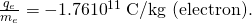 Rendered by QuickLaTeX.com \frac{{q}_{e}}{{m}_{e}}=-1\text{.}\text{76}×{\text{10}}^{\text{11}}\phantom{\rule{0.25em}{0ex}}\text{C/kg (electron).}