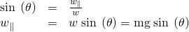 Rendered by QuickLaTeX.com \begin{array}{lll}\text{sin}\phantom{\rule{0.25em}{0ex}}\left(\theta \right)& =& \frac{{w}_{\parallel }}{w}\\ {w}_{\parallel }& =& w\phantom{\rule{0.25em}{0ex}}\text{sin}\phantom{\rule{0.25em}{0ex}}\left(\theta \right)=\text{mg}\phantom{\rule{0.25em}{0ex}}\text{sin}\phantom{\rule{0.25em}{0ex}}\left(\theta \right)\end{array}