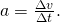 Rendered by QuickLaTeX.com a=\frac{\Delta v}{\Delta t}.