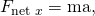 Rendered by QuickLaTeX.com {F}_{\text{net}\phantom{\rule{0.25em}{0ex}}x}=\text{ma},
