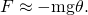 Rendered by QuickLaTeX.com F\approx -\text{mg}\mathrm{\theta .}