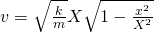 Rendered by QuickLaTeX.com v=±\sqrt{\frac{k}{m}}X\sqrt{1-\frac{{x}^{2}}{{X}^{2}}}