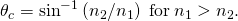 Rendered by QuickLaTeX.com {\theta }_{c}={\text{sin}}^{-1}\left({n}_{2}/{n}_{1}\right)\phantom{\rule{0.25em}{0ex}}\text{for}\phantom{\rule{0.25em}{0ex}}{n}_{1}>{n}_{2}\text{.}