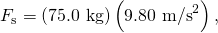 Rendered by QuickLaTeX.com {F}_{\text{s}}=\left(\text{75}\text{.}\text{0 kg}\right)\left(9\text{.}{\text{80 m/s}}^{2}\right),