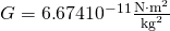 Rendered by QuickLaTeX.com G=6\text{.}\text{674}×{\text{10}}^{-\text{11}}\frac{\text{N}\cdot {\text{m}}^{2}}{{\text{kg}}^{2}}