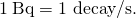 Rendered by QuickLaTeX.com 1\phantom{\rule{0.25em}{0ex}}\text{Bq}=\text{1 decay/s.}