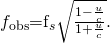 Rendered by QuickLaTeX.com {f}_{\text{obs}}{\text{=f}}_{s}\sqrt{\frac{1-\frac{u}{c}}{1+\frac{u}{c}}}.